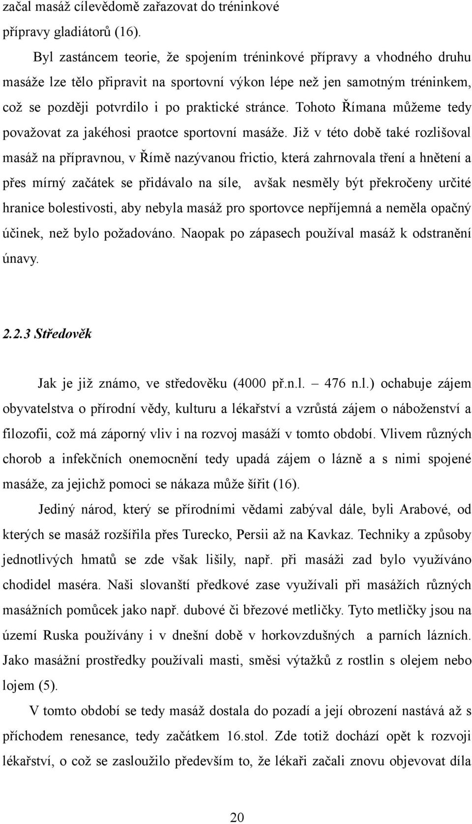 Tohoto Římana můžeme tedy považovat za jakéhosi praotce sportovní masáže.