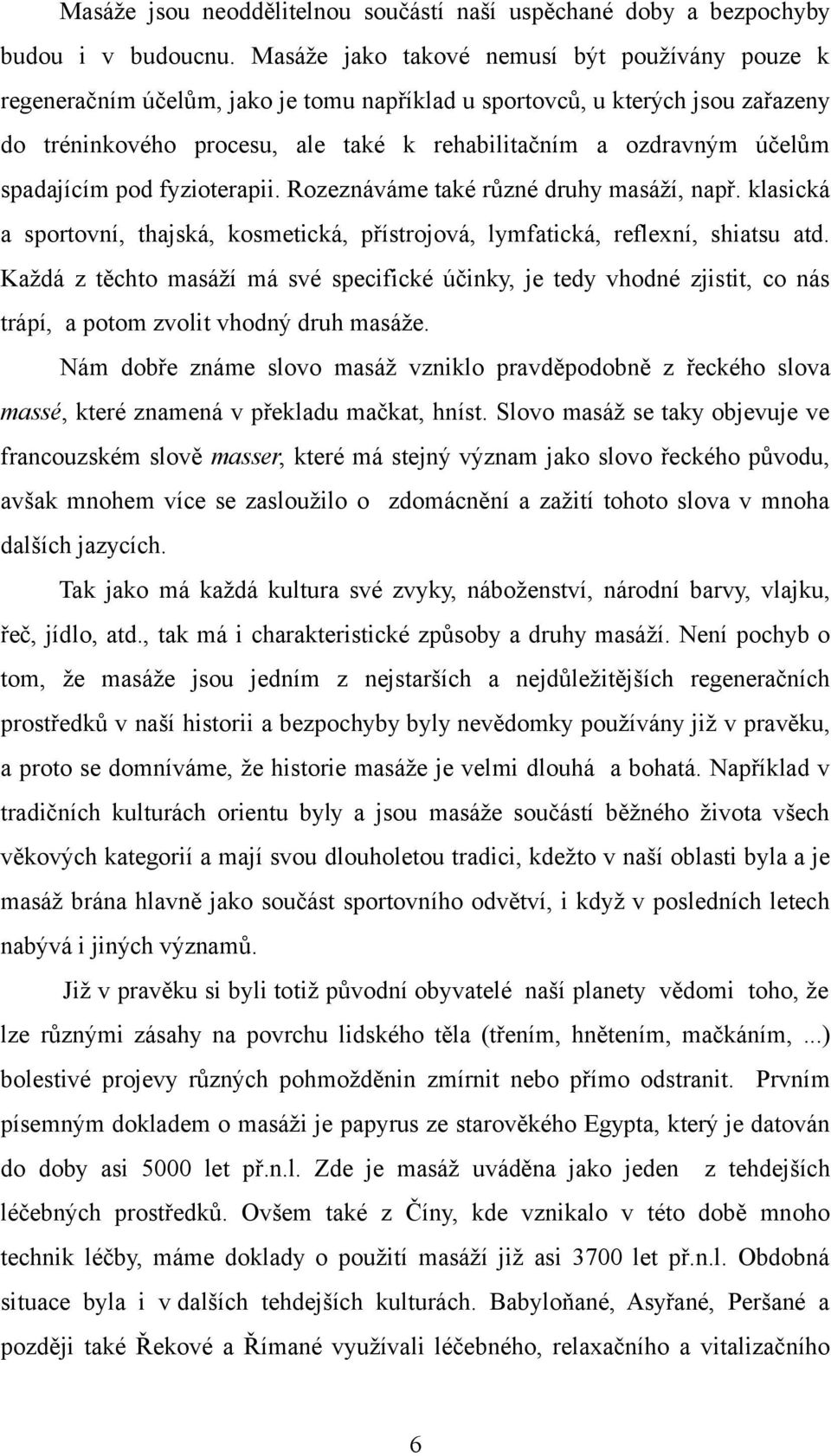 spadajícím pod fyzioterapii. Rozeznáváme také různé druhy masáží, např. klasická a sportovní, thajská, kosmetická, přístrojová, lymfatická, reflexní, shiatsu atd.