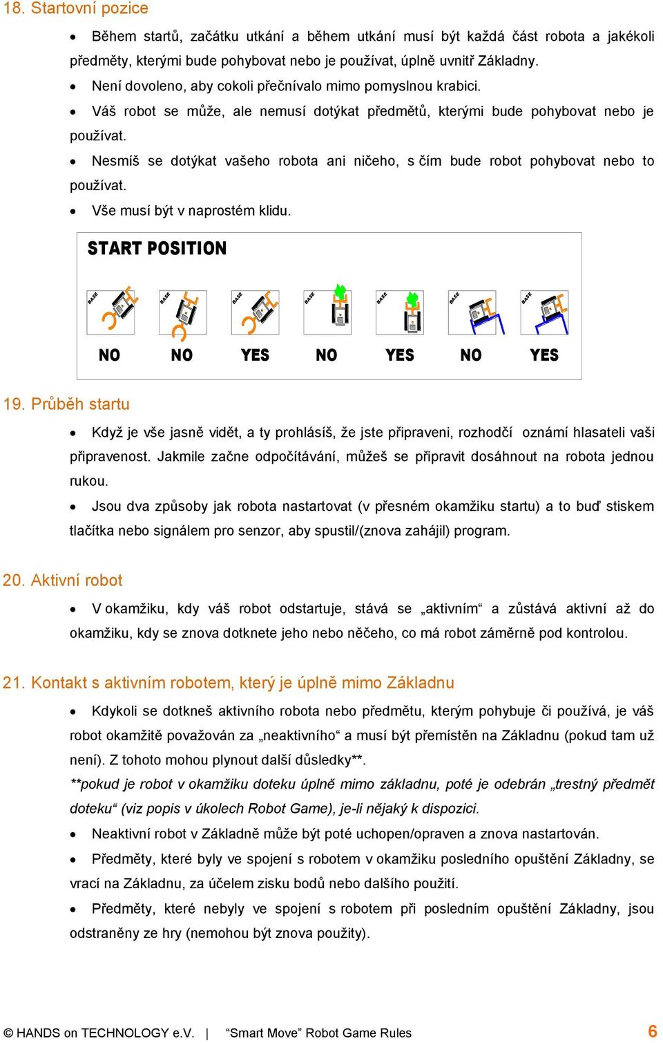 Nesmíš se dotýkat vašeho robota ani ničeho, s čím bude robot pohybovat nebo to používat. Vše musí být v naprostém klidu. START POSITION 19.