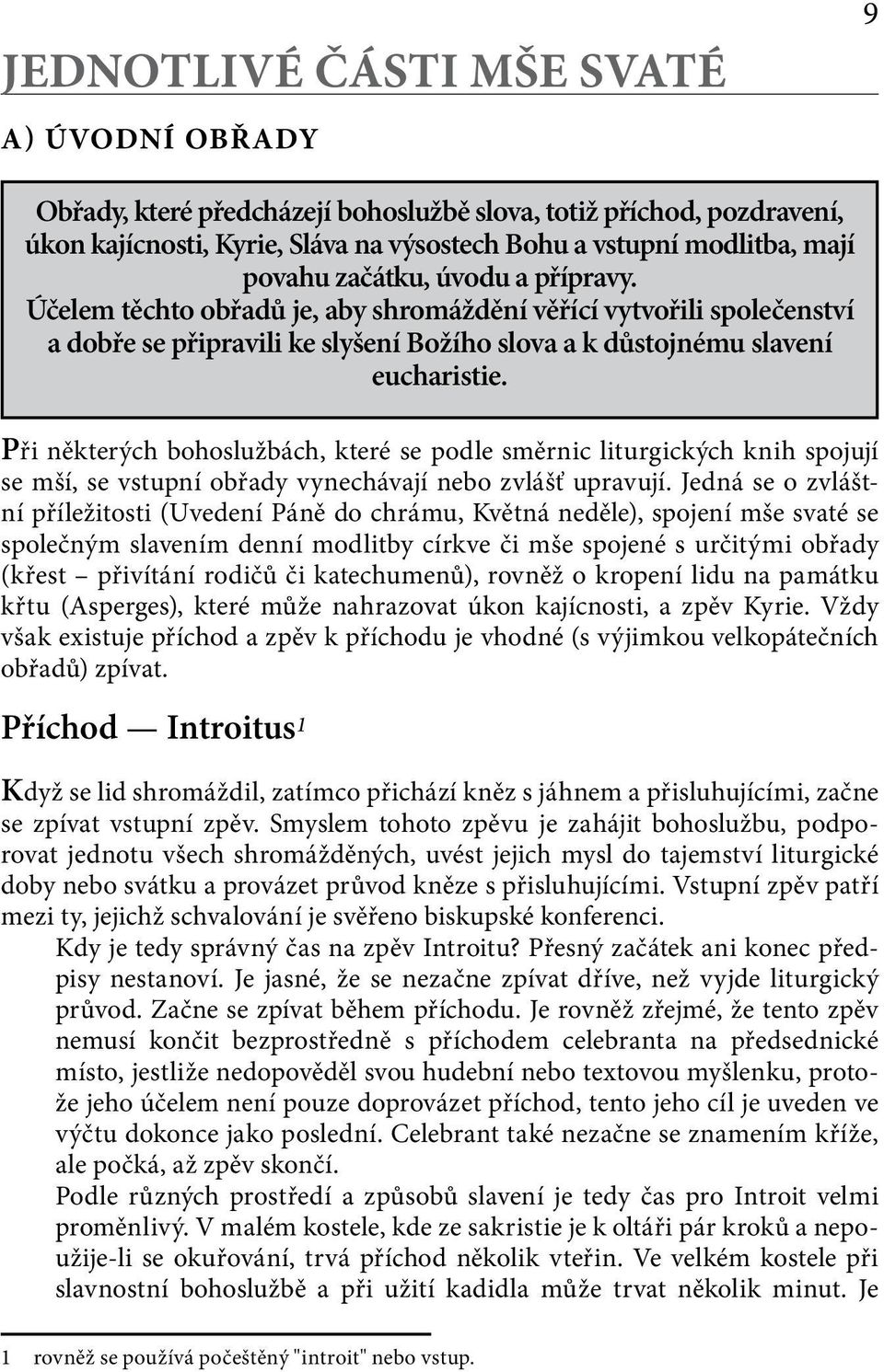 Při některých bohoslužbách, které se podle směrnic liturgických knih spojují se mší, se vstupní obřady vynechávají nebo zvlášť upravují.