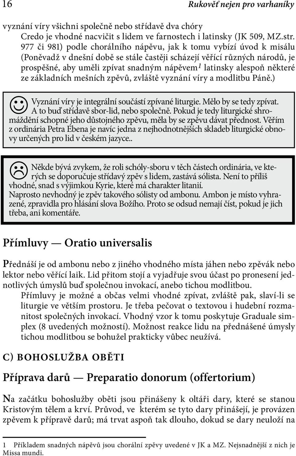 alespoň některé ze základních mešních zpěvů, zvláště vyznání víry a modlitbu Páně.) Vyznání víry je integrální součástí zpívané liturgie. Mělo by se tedy zpívat.