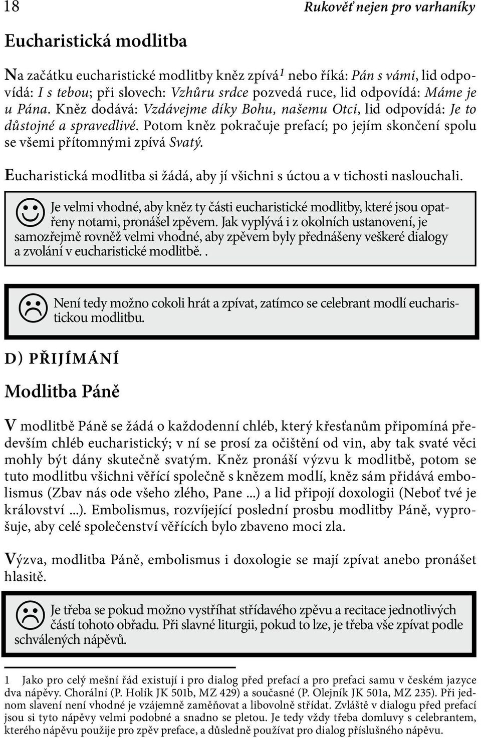 Potom kněz pokračuje prefací; po jejím skončení spolu se všemi přítomnými zpívá Svatý. Eucharistická modlitba si žádá, aby jí všichni s úctou a v tichosti naslouchali.