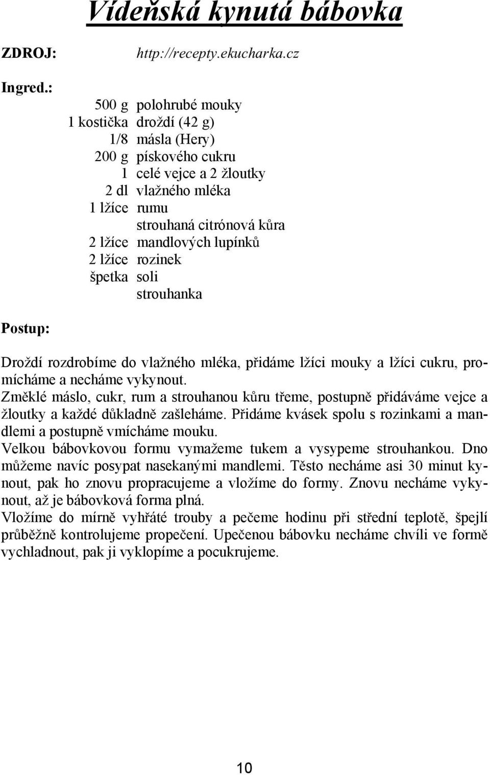 lžíce rozinek špetka soli strouhanka Droždí rozdrobíme do vlažného mléka, p idáme lžíci mouky a lžíci cukru, promícháme a necháme vykynout.