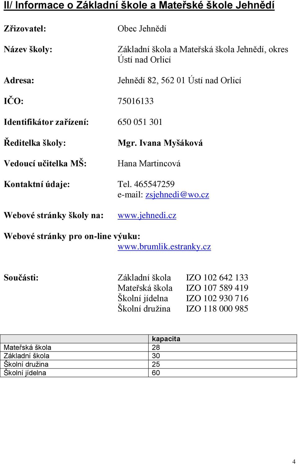 465547259 e-mail: zsjehnedi@wo.cz Webové stránky školy na: www.jehnedi.cz Webové stránky pro on-line výuku: www.brumlik.estranky.