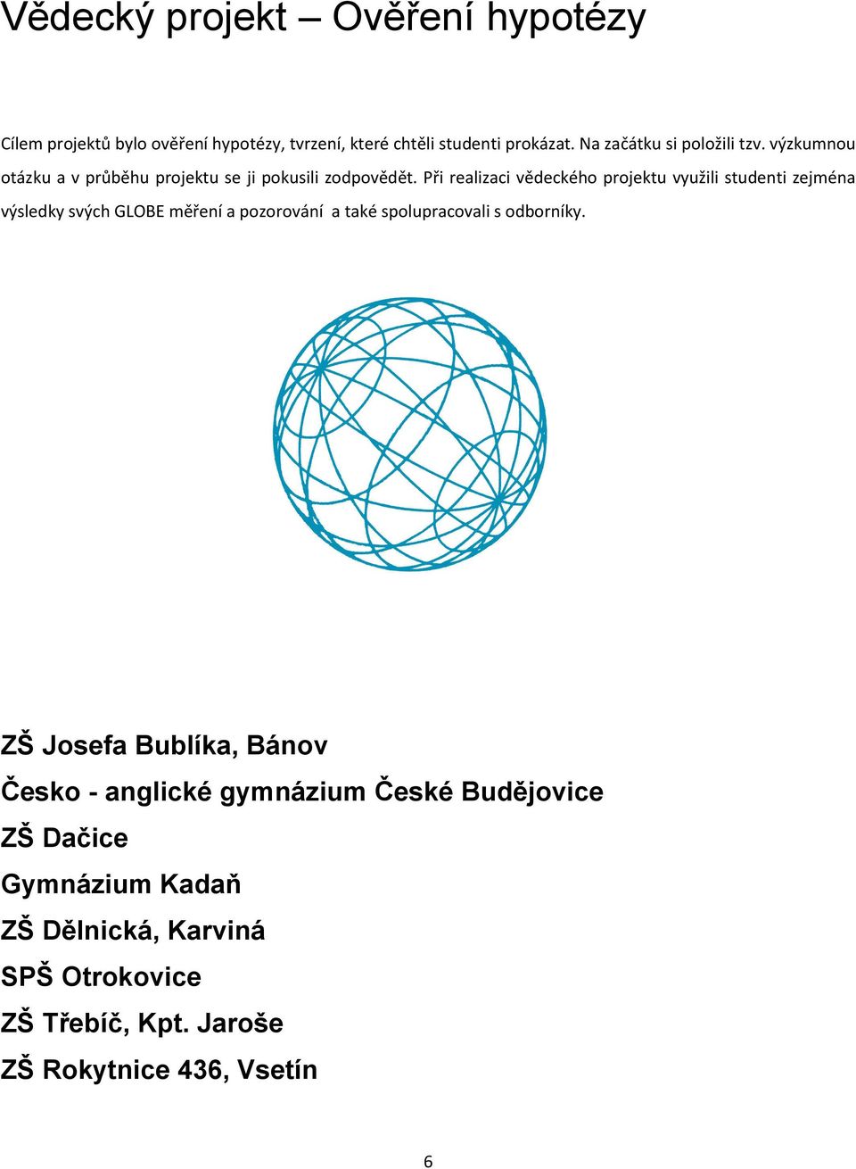 Při realizaci vědeckého projektu využili studenti zejména výsledky svých GLOBE měření a pozorování a také spolupracovali s