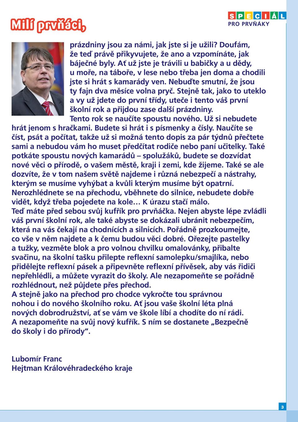 Stejně tak, jako to uteklo a vy už jdete do první třídy, uteče i tento váš první školní rok a přijdou zase další prázdniny. Tento rok se naučíte spoustu nového. Už si nebudete hrát jenom s hračkami.