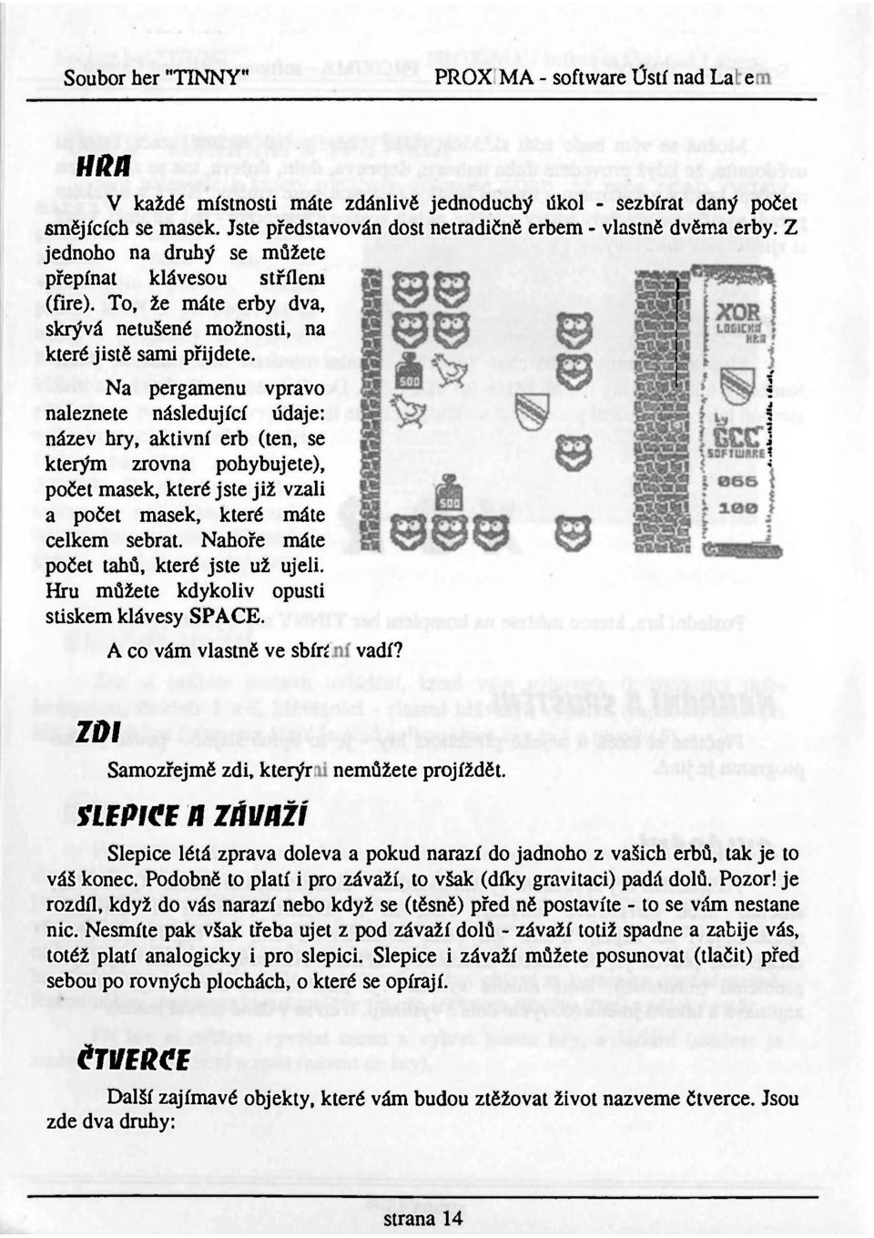 Na pergamenu vpravo naleznete následující údaje: název hry, aktivní erb (ten, se kterým zrovna pohybujete), počet masek, které jste již vzali a počet masek, které máte celkem sebrat.