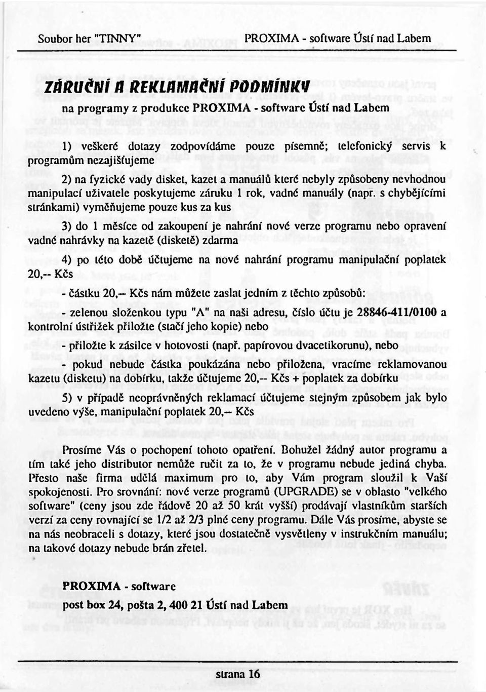 s chybějícími stránkami) vyměňujeme pouze kus za kus 3) do 1 měsíce od zakoupení je nahrání nové verze programu nebo opravení vadné nahrávky na kazetě (disketě) zdarma 4) po této době účtujeme na