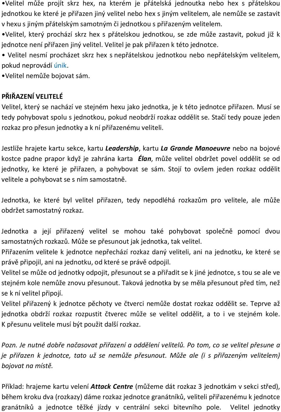 Velitel je pak přiřazen k této jednotce. Velitel nesmí procházet skrz hex s nepřátelskou jednotkou nebo nepřátelským velitelem, pokud neprovádí únik. Velitel nemůže bojovat sám.