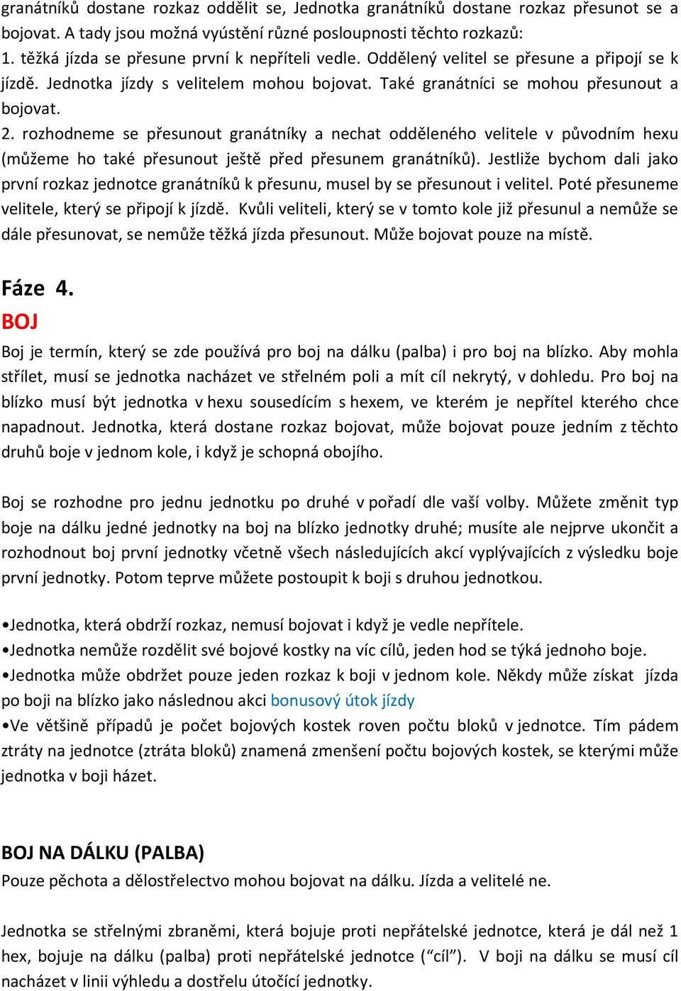 rozhodneme se přesunout granátníky a nechat odděleného velitele v původním hexu (můžeme ho také přesunout ještě před přesunem granátníků).