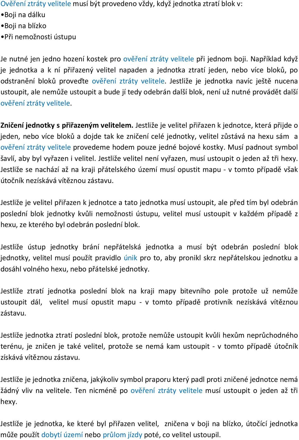 Jestliže je jednotka navíc ještě nucena ustoupit, ale nemůže ustoupit a bude jí tedy odebrán další blok, není už nutné provádět další ověření ztráty velitele. Zničení jednotky s přiřazeným velitelem.