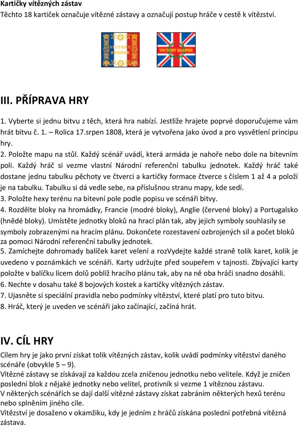 Každý scénář uvádí, která armáda je nahoře nebo dole na bitevním poli. Každý hráč si vezme vlastní Národní referenční tabulku jednotek.