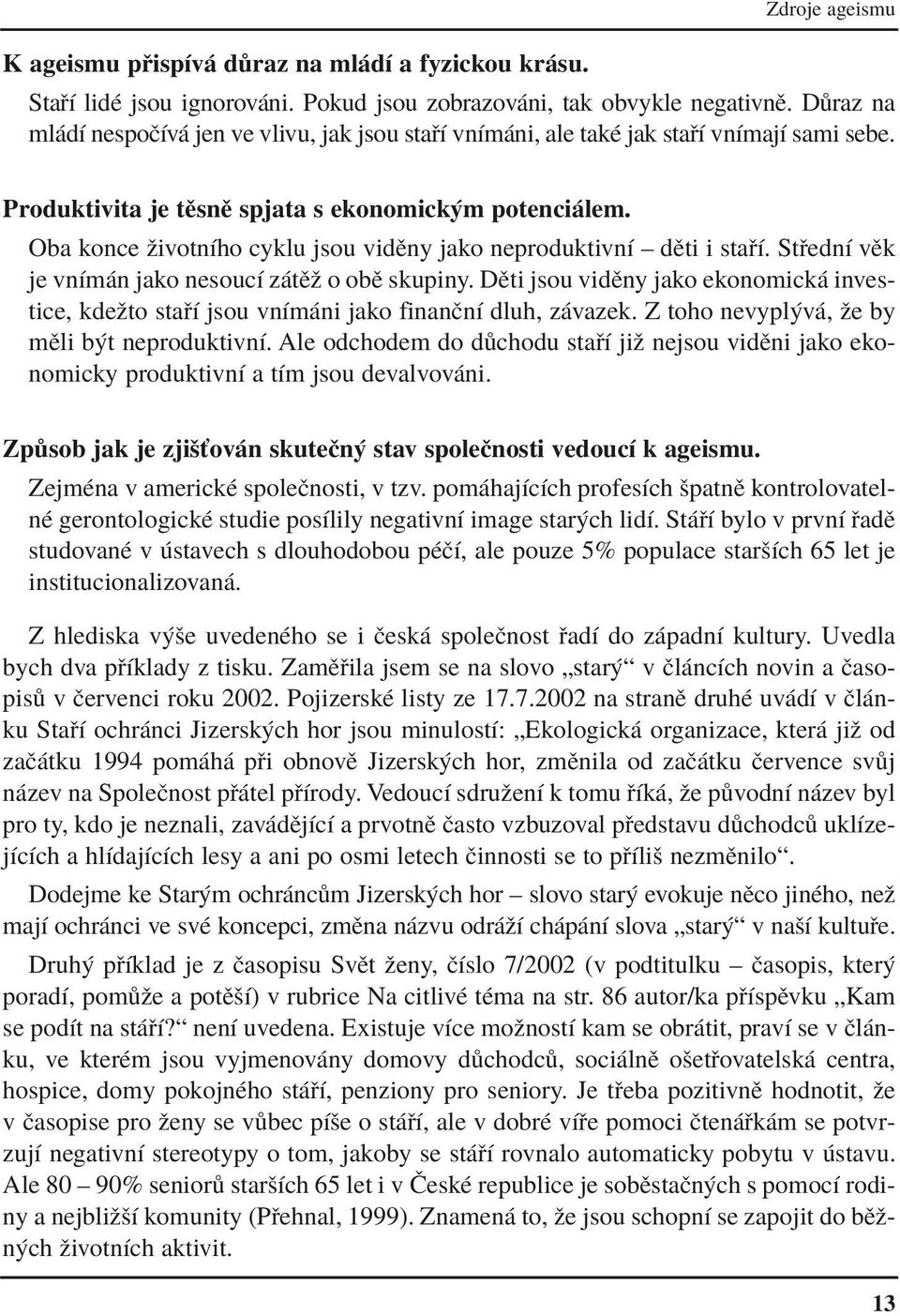 Oba konce ûivotnìho cyklu jsou vidïny jako neproduktivnì ñ dïti i sta Ì. St ednì vïk je vnìm n jako nesoucì z tïû o obï skupiny.