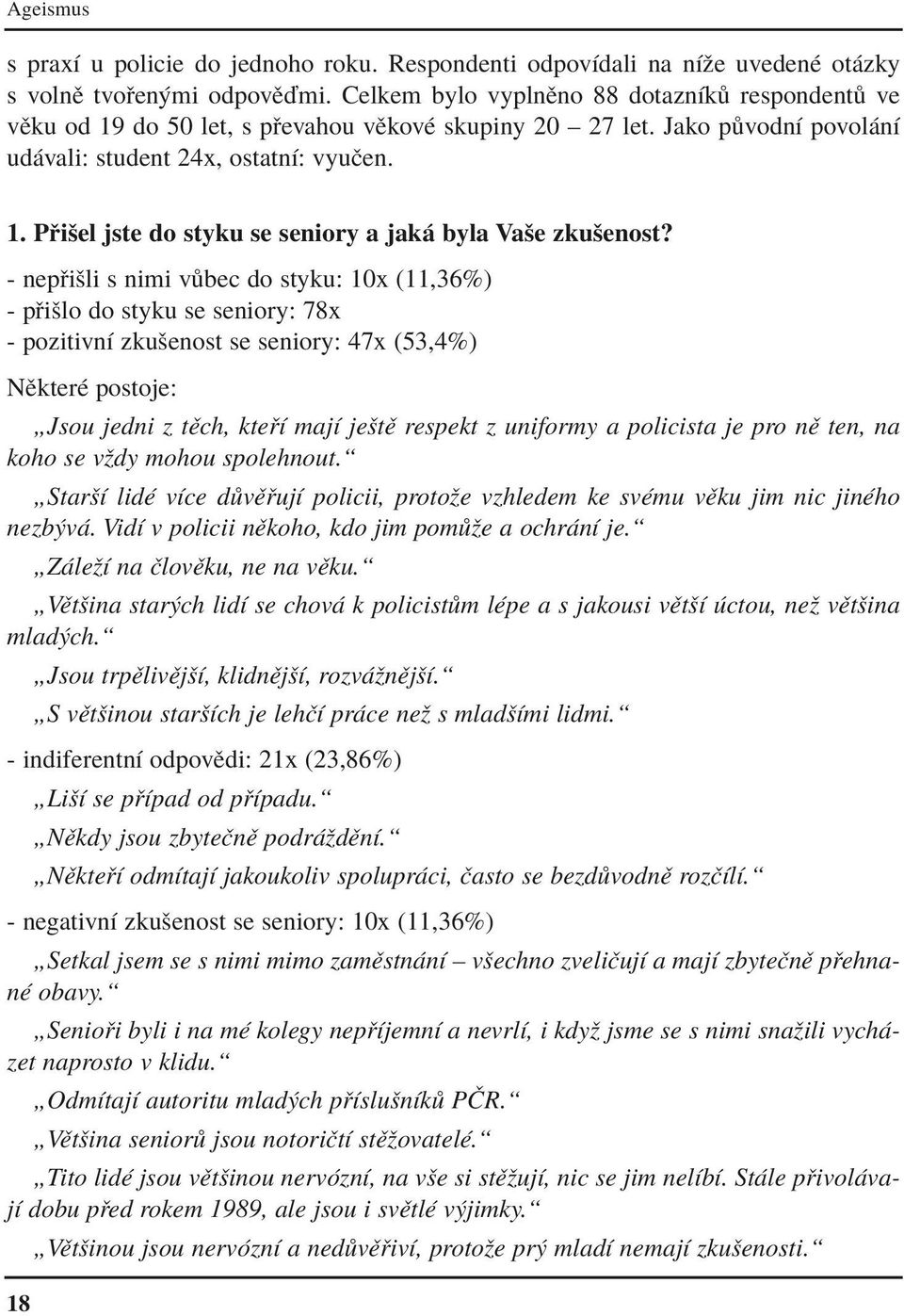 - nep iöli s nimi v bec do styku: 10x (11,36%) - p iölo do styku se seniory: 78x - pozitivnì zkuöenost se seniory: 47x (53,4%) NÏkterÈ postoje: ÑJsou jedni z tïch, kte Ì majì jeötï respekt z uniformy