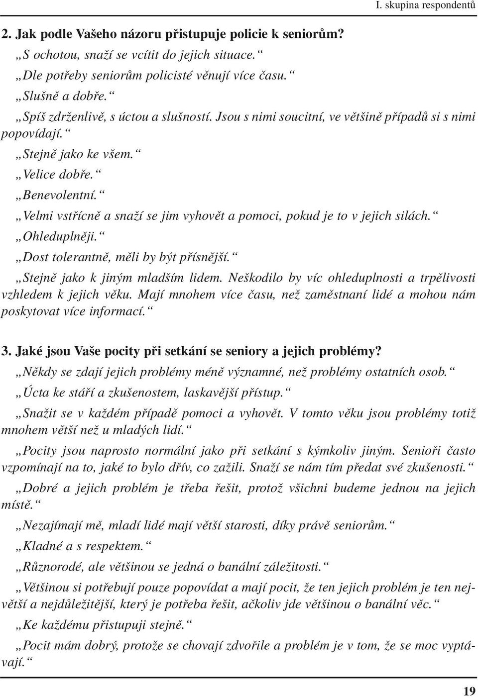 ì ÑVelmi vst ÌcnÏ a snaûì se jim vyhovït a pomoci, pokud je to v jejich sil ch.ì ÑOhleduplnÏji.ì ÑDost tolerantnï, mïli by b t p ÌsnÏjöÌ.ì ÑStejnÏ jako k jin m mladöìm lidem.