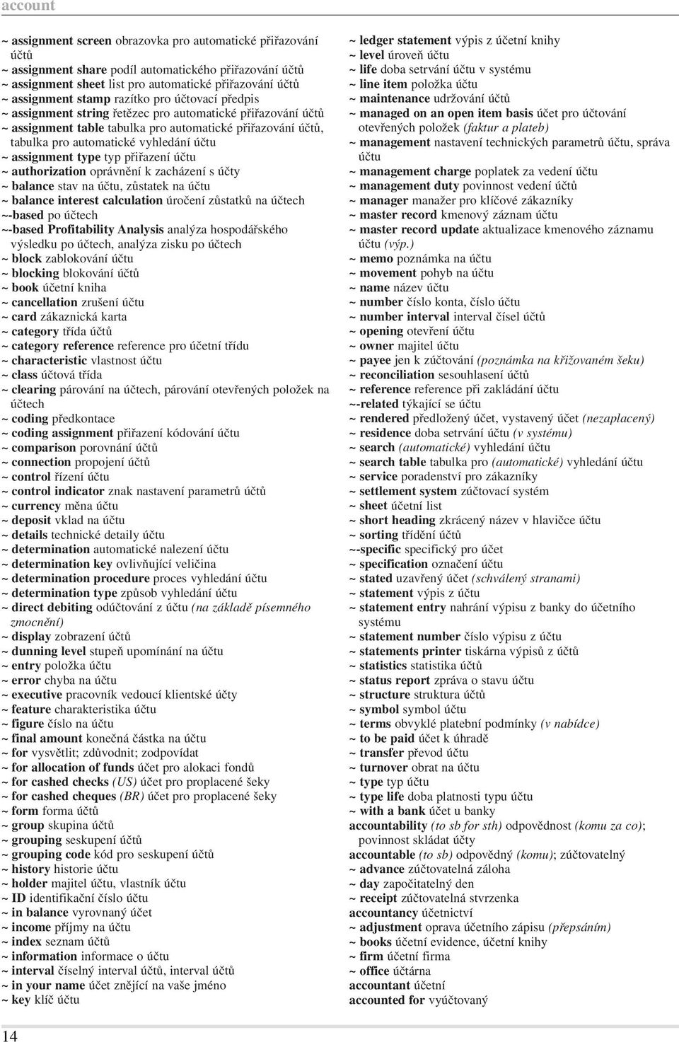 assignment type typ přiřazení účtu ~ authorization oprávnění k zacházení s účty ~ balance stav na účtu, zůstatek na účtu ~ balance interest calculation úročení zůstatků na účtech ~-based po účtech
