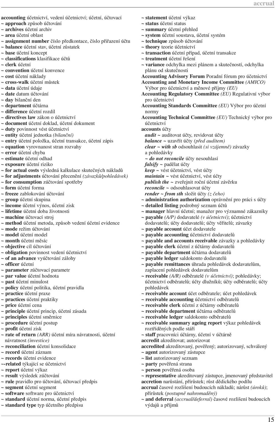 účetní údaje ~ date datum účtování ~ day bilanční den ~ department účtárna ~ difference účetní rozdíl ~ directives law zákon o účetnictví ~ document účetní doklad, účetní dokument ~ duty povinnost