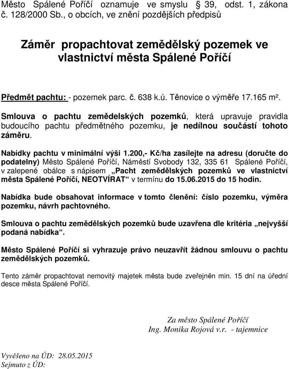 Smlouva o pachtu zemědelských pozemků, která upravuje pravidla budoucího pachtu předmětného pozemku, je nedílnou součástí tohoto záměru. Nabídky pachtu v minimální výši 1.