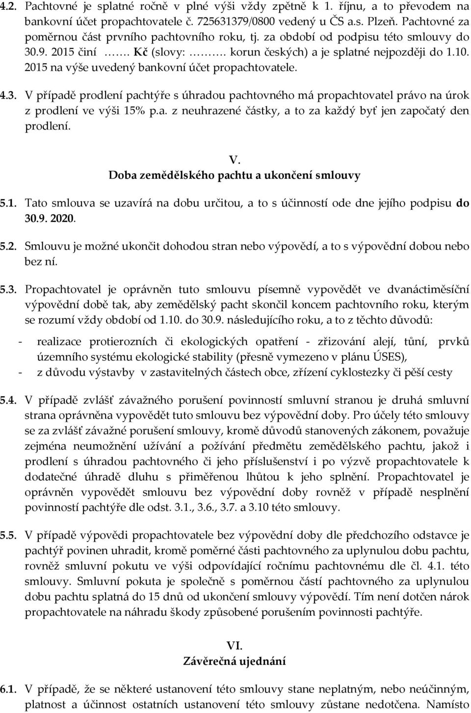 2015 na výše uvedený bankovní účet propachtovatele. 4.3. V případě prodlení pachtýře s úhradou pachtovného má propachtovatel právo na úrok z prodlení ve výši 15% p.a. z neuhrazené částky, a to za každý byť jen započatý den prodlení.