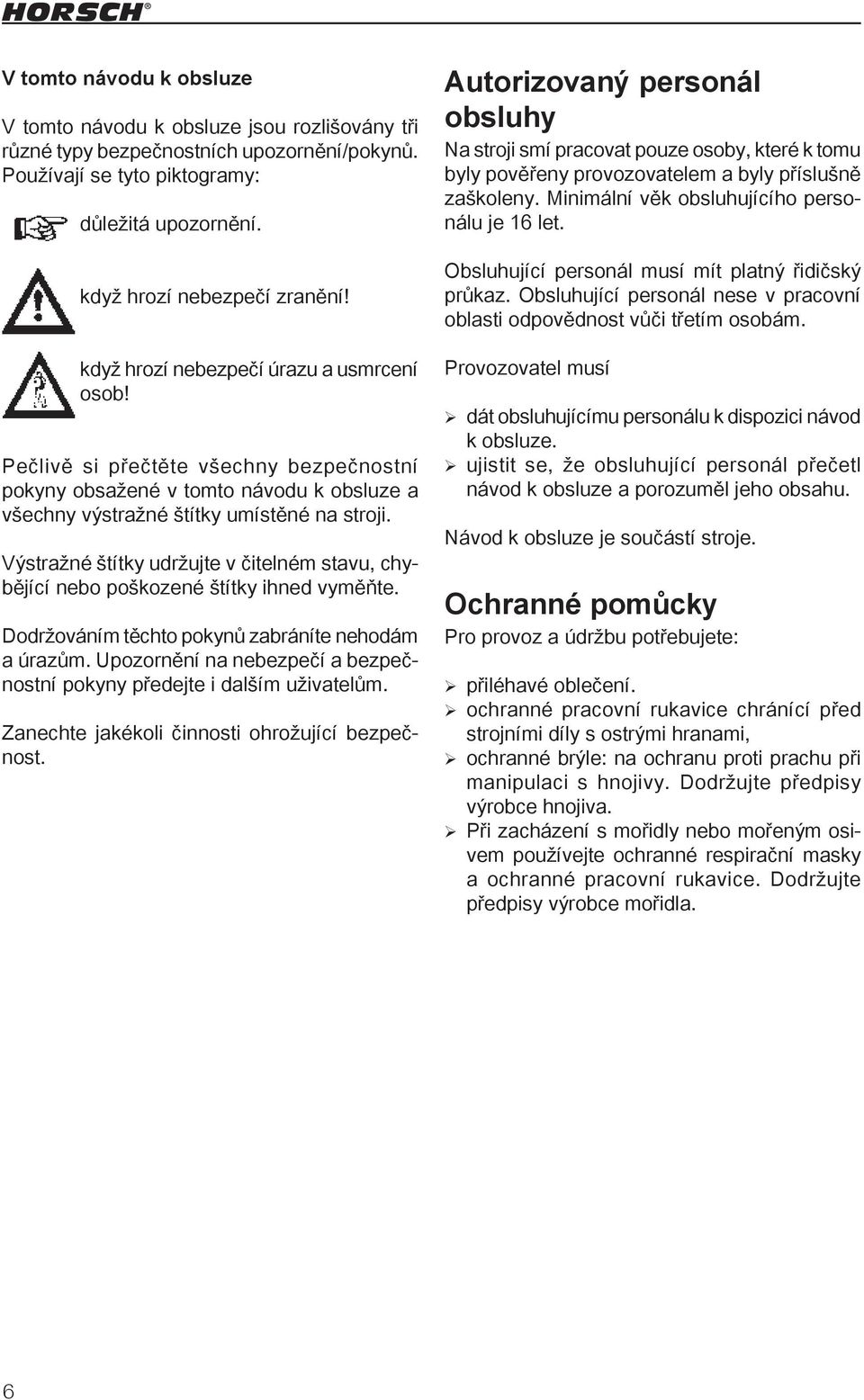 Výstražné štítky udržujte v čitelném stavu, chybějící nebo poškozené štítky ihned vyměňte. Dodržováním těchto pokynů zabráníte nehodám a úrazům.