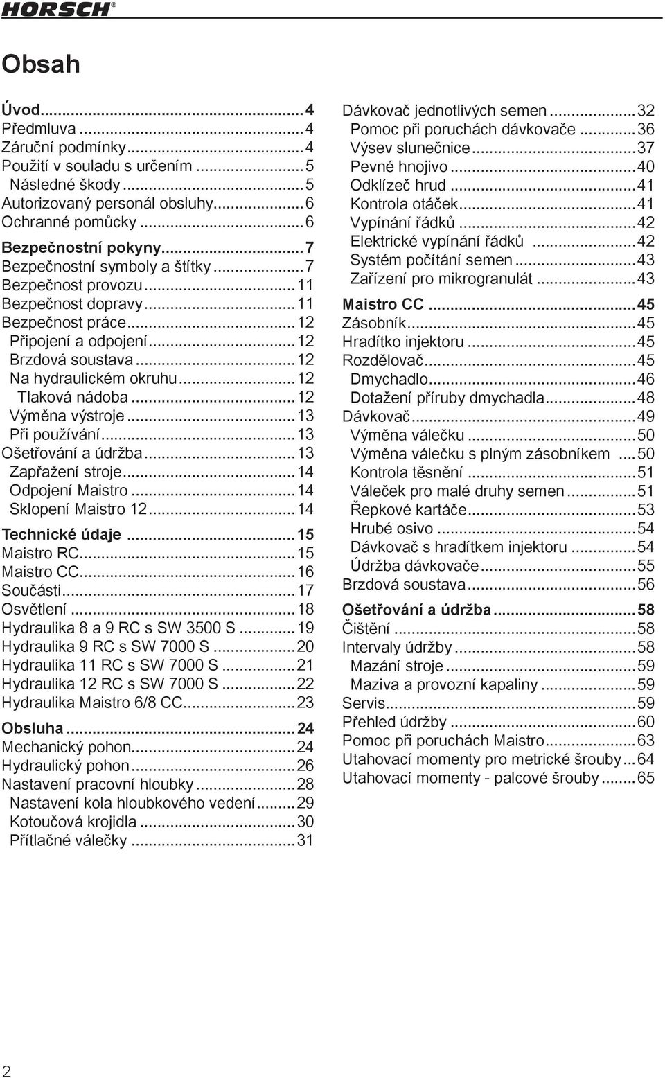 ..12 Výměna výstroje...13 Při používání...13 Ošetřování a údržba...13 Zapřažení stroje...14 Odpojení Maistro...14 Sklopení Maistro 12...14 Technické údaje...15 Maistro RC...15 Maistro CC...16 Součásti.