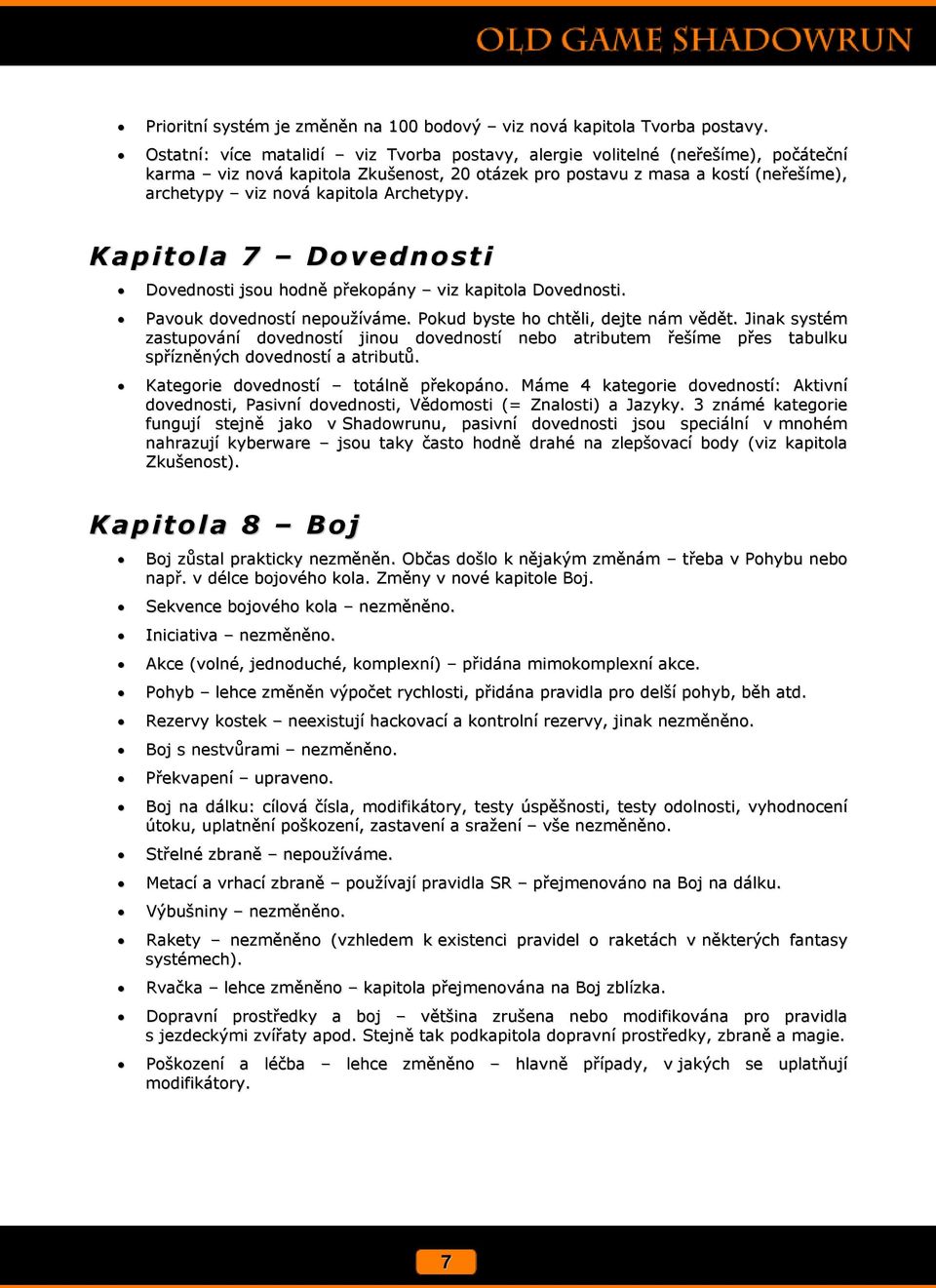 Archetypy. Kapitola 7 Dovednosti Dovednosti jsou hodně překopány viz kapitola Dovednosti. Pavouk dovedností nepoužíváme. Pokud byste ho chtěli, dejte nám vědět.