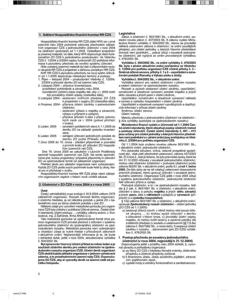 Ve Vìstníku ÈZS è. 1/2004 a 2/2004 najdou funkcionáøi ZO potøebné informace k plynulému pøechodu do nového systému úètování.