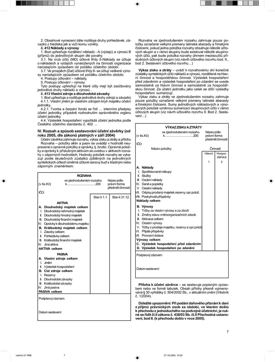 Na vrub úètù (MD) úètové tøídy 5-Náklady se úètuje o nákladech a výdajích vynaložených na èinnosti organizace narùstajícím zpùsobem od poèátku úèetního období. 3.7.