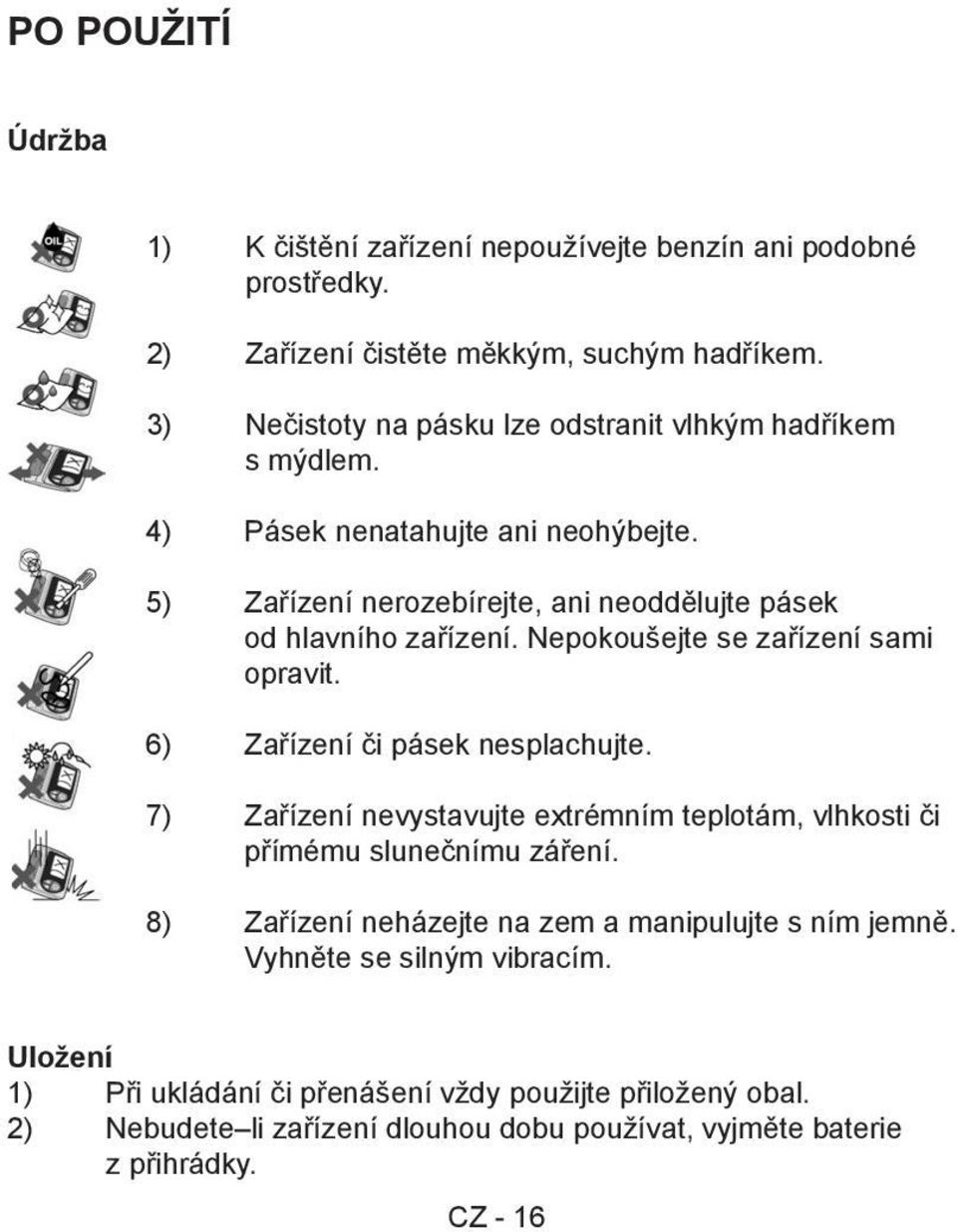 Nepokoušejte se zařízení sami opravit. 6) Zařízení či pásek nesplachujte. 7) Zařízení nevystavujte extrémním teplotám, vlhkosti či přímému slunečnímu záření.