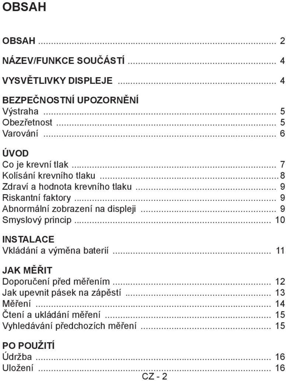 .. 9 Abnormální zobrazení na displeji... 9 Smyslový princip... 10 INSTALACE Vkládání a výměna baterií... 11 JAK MĚŘIT Doporučení před měřením.