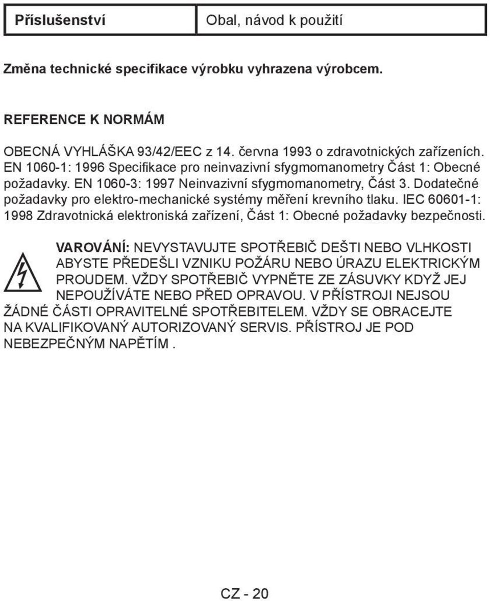 Dodatečné požadavky pro elektro-mechanické systémy měření krevního tlaku. IEC 60601-1: 1998 Zdravotnická elektroniská zařízení, Část 1: Obecné požadavky bezpečnosti.