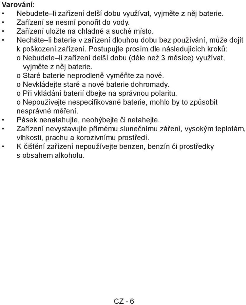 Postupujte prosím dle následujících kroků: o Nebudete li zařízení delší dobu (déle než 3 měsíce) využívat, vyjměte z něj baterie. o Staré baterie neprodleně vyměňte za nové.