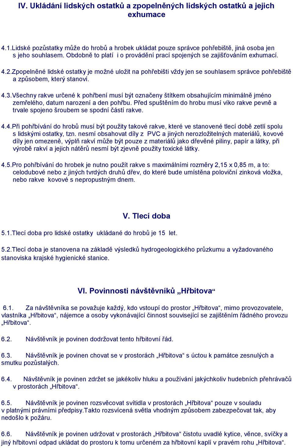 4.3.Všechny rakve určené k pohřbení musí být označeny štítkem obsahujícím minimálně jméno zemřelého, datum narození a den pohřbu.