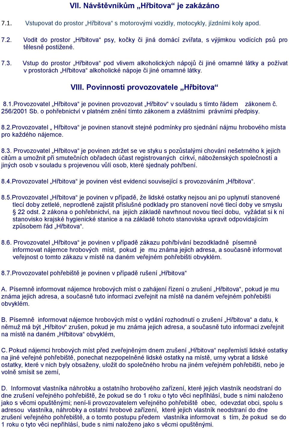 Vstup do prostor Hřbitova pod vlivem alkoholických nápojů či jiné omamné látky a požívat v prostorách Hřbitova alkoholické nápoje či jiné omamné látky. VIII. Povinnosti provozovatele Hřbitova 8.1.