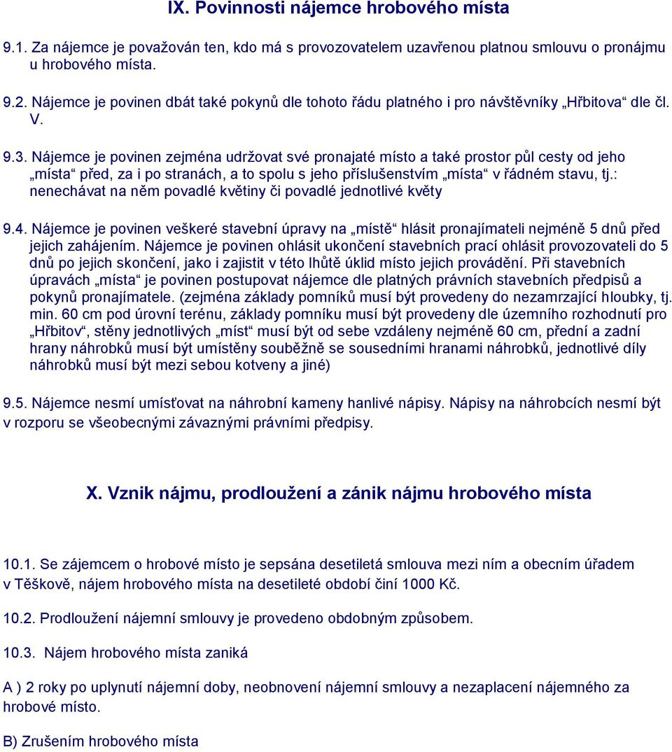 Nájemce je povinen zejména udržovat své pronajaté místo a také prostor půl cesty od jeho místa před, za i po stranách, a to spolu s jeho příslušenstvím místa v řádném stavu, tj.