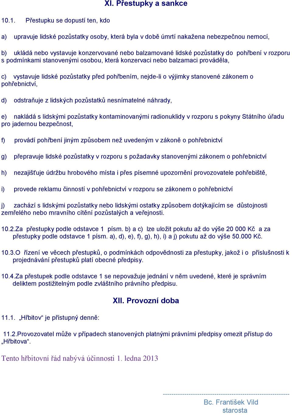 rozporu s podmínkami stanovenými osobou, která konzervaci nebo balzamaci prováděla, c) vystavuje lidské pozůstatky před pohřbením, nejde-li o výjimky stanovené zákonem o pohřebnictví, d) odstraňuje z