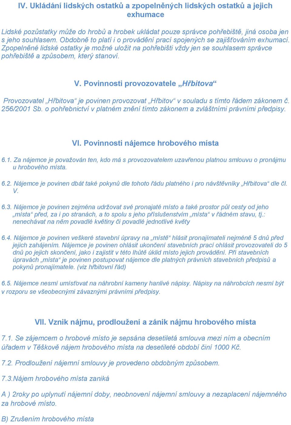 Povinnosti provozovatele Hřbitova Provozovatel Hřbitova je povinen provozovat Hřbitov v souladu s tímto řádem zákonem č. 256/2001 Sb.