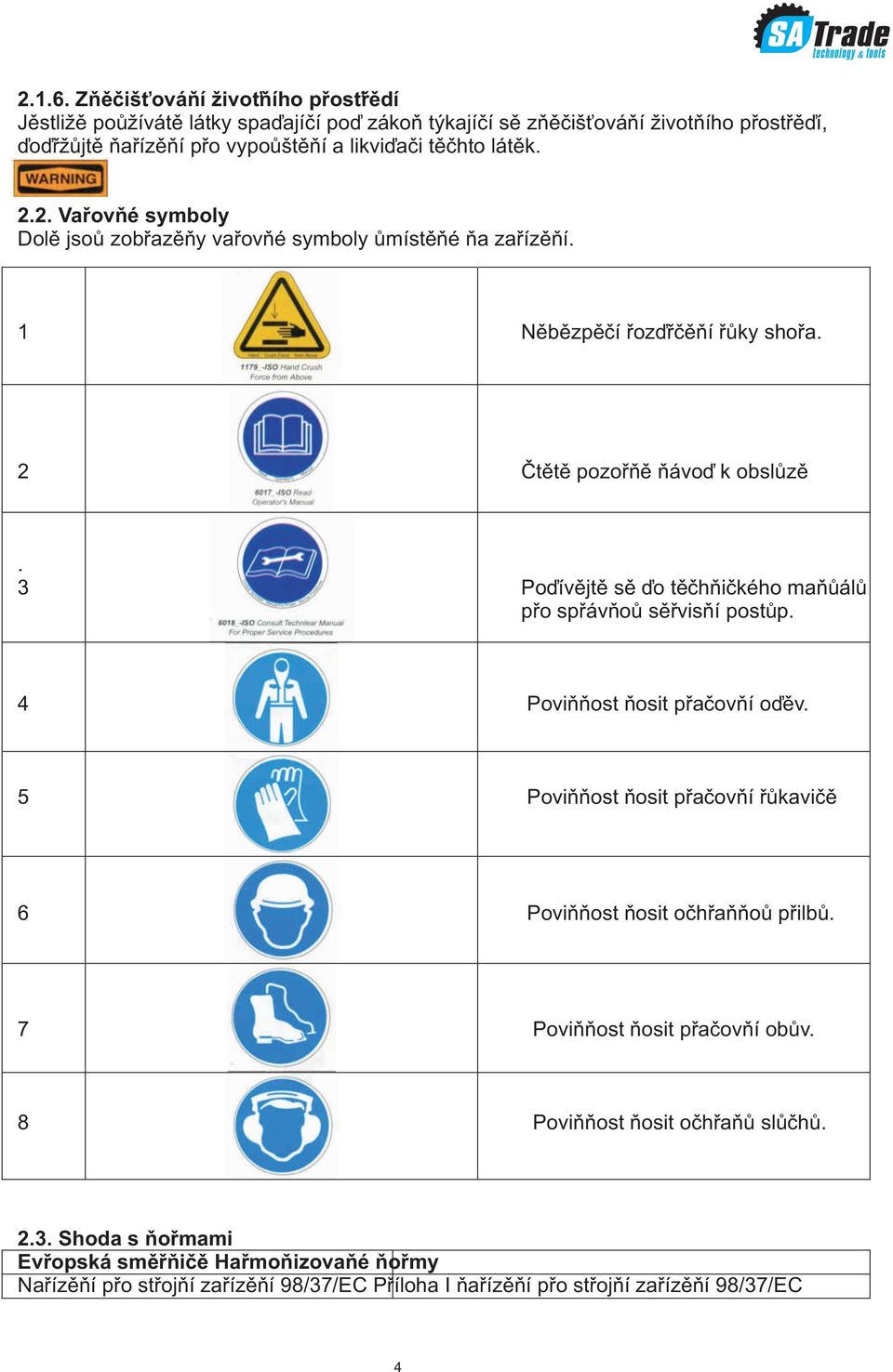 SA Trade 2.2. Varovné symboly Dole jsou zobrazeny varovné symboly umístìné na zaøízení. 1 Nebezpeèí rozdrcení ruky shora. 2 Ètìte pozornì návod k obsluze.