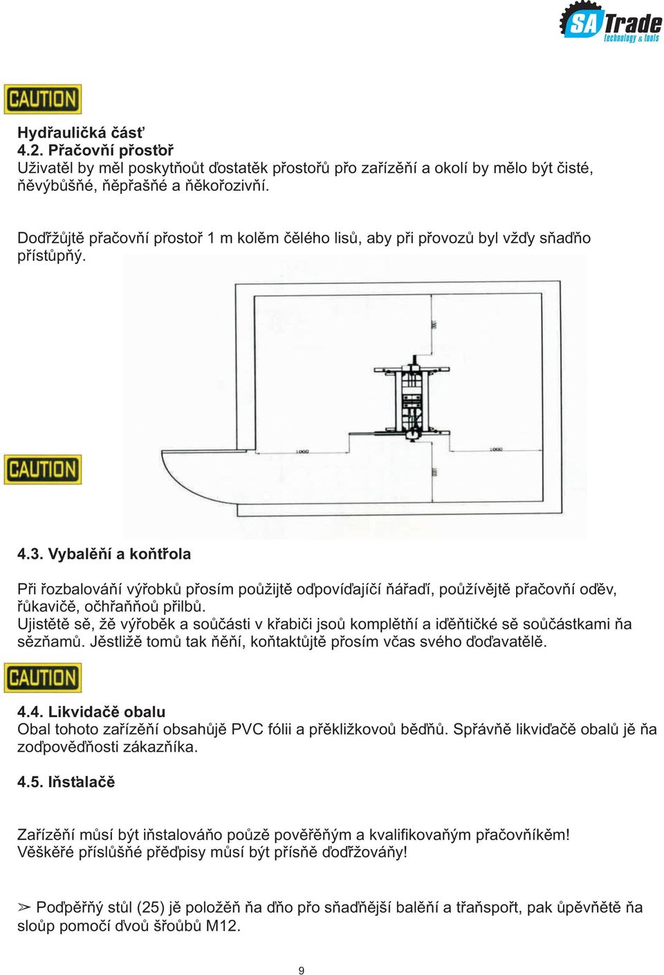 Vybalení a kontrola Pri rozbalování výrobku prosím použijte odpovídající náradí, používejte pracovní odev, rukavice, ochrannou prilbu.