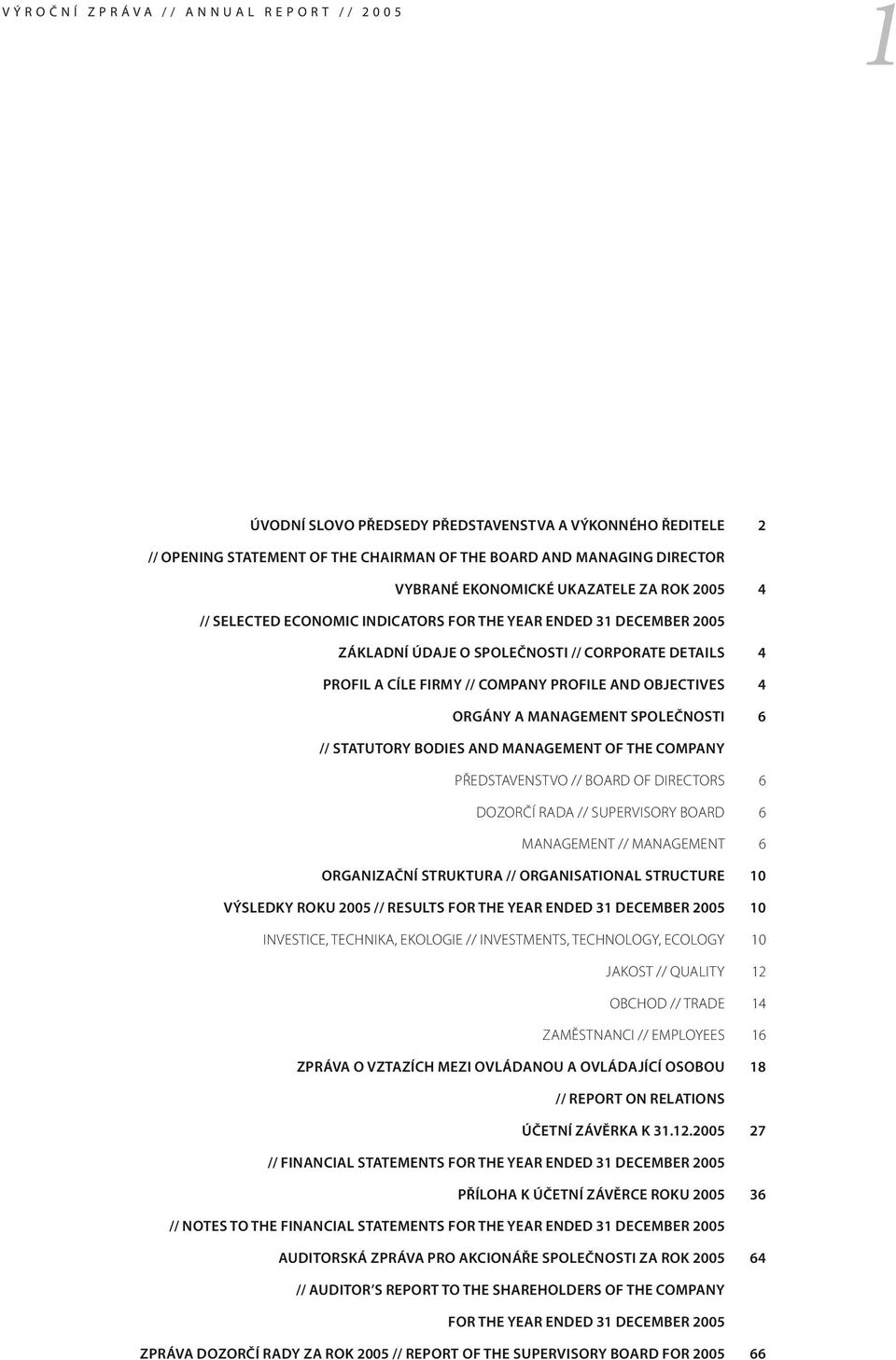 ORGÁNY A MANAGEMENT SPOLEČNOSTI 6 // STATUTORY BODIES AND MANAGEMENT OF THE COMPANY PŘEDSTAVENSTVO // BOARD OF DIRECTORS 6 DOZORČÍ RADA // SUPERVISORY BOARD 6 MANAGEMENT // MANAGEMENT 6 ORGANIZAČNÍ