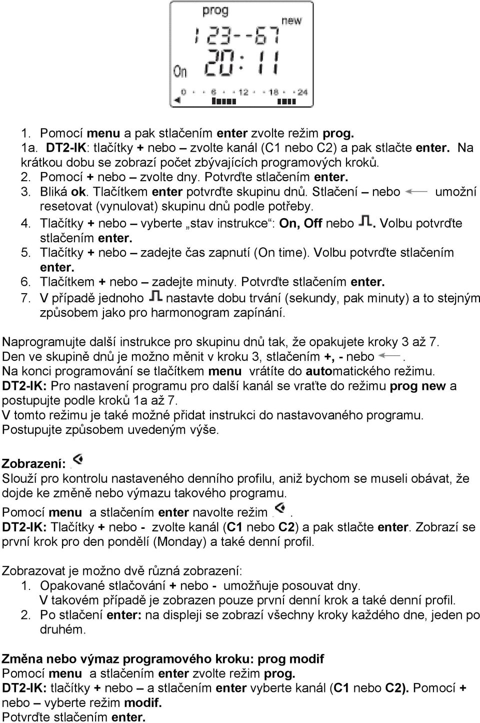 Tlačítky + nebo vyberte stav instrukce : On, Off nebo. Volbu potvrďte stlačením enter. 5. Tlačítky + nebo zadejte čas zapnutí (On time). Volbu potvrďte stlačením enter. 6.