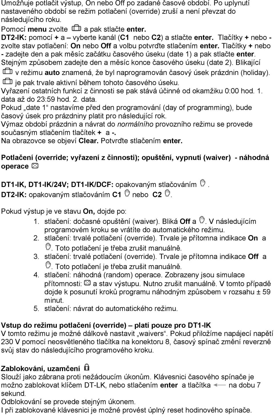 Tlačítky + nebo - zadejte den a pak měsíc začátku časového úseku (date 1) a pak stlačte enter. Stejným způsobem zadejte den a měsíc konce časového úseku (date 2).