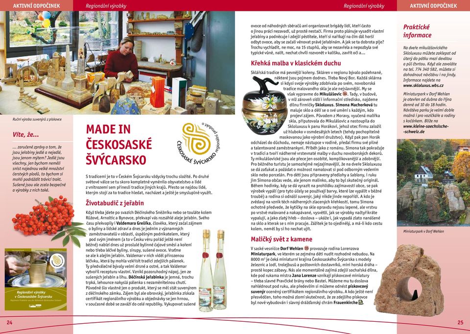 Region Českosaské Švýcarsko www.ceskesvycarsko.cz České Švýcarsko o.p.s. Regionální výrobky v Českosaském Švýcarsku Regionale Produkte aus der Böhmisch-Sächsischen Schweiz Made in Českosaské Švýcarsko S tradicemi je to v Českém Švýcarsku vždycky trochu složité.