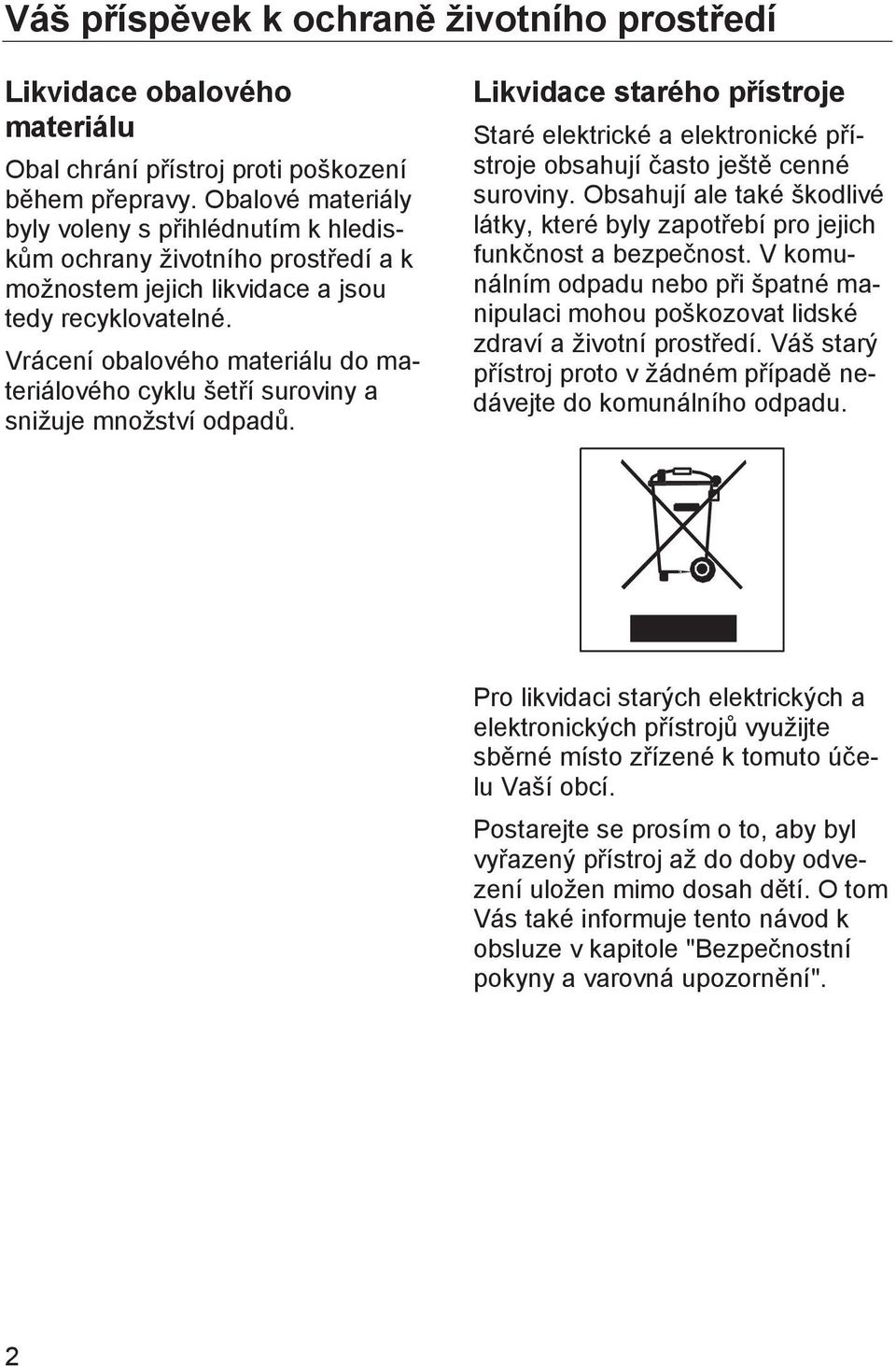 Vrácení obalového materiálu do materiálového cyklu šetří suroviny a snižuje množství odpadů. Likvidace starého přístroje Staré elektrické a elektronické přístroje obsahují často ještě cenné suroviny.