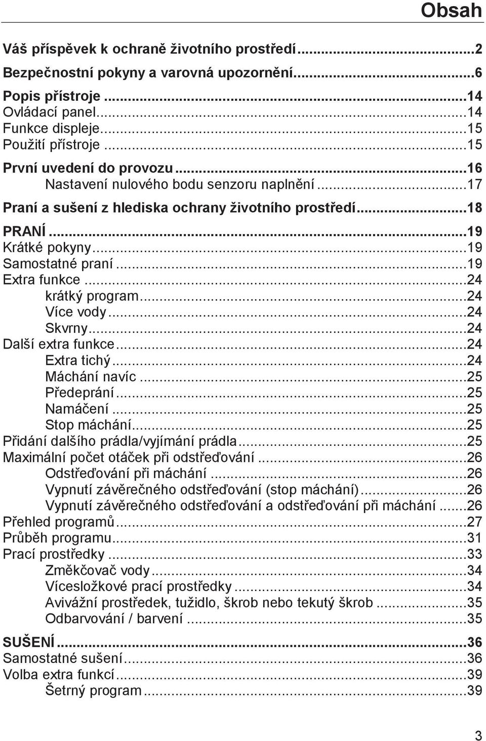 .. 19 Extra funkce... 24 krátký program... 24 Více vody... 24 Skvrny... 24 Další extra funkce... 24 Extra tichý... 24 Máchání navíc... 25 Předeprání... 25 Namáčení... 25 Stop máchání.