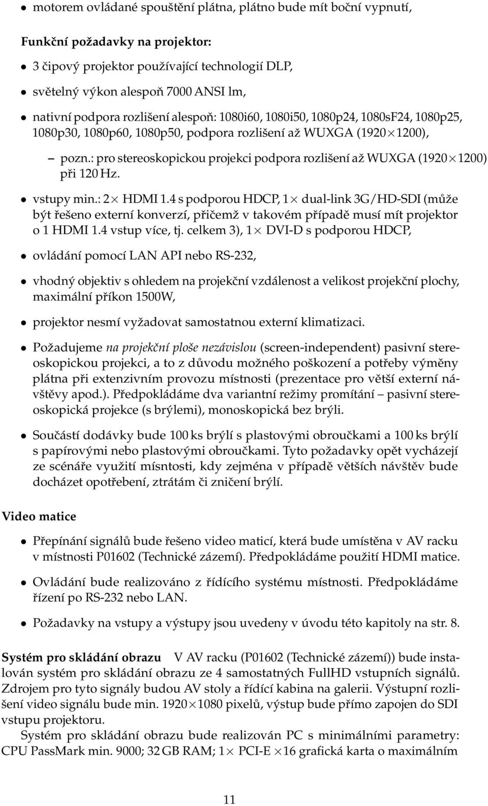 : pro stereoskopickou projekci podpora rozlišení až WUXGA (1920 1200) při 120 Hz. vstupy min.: 2 HDMI 1.