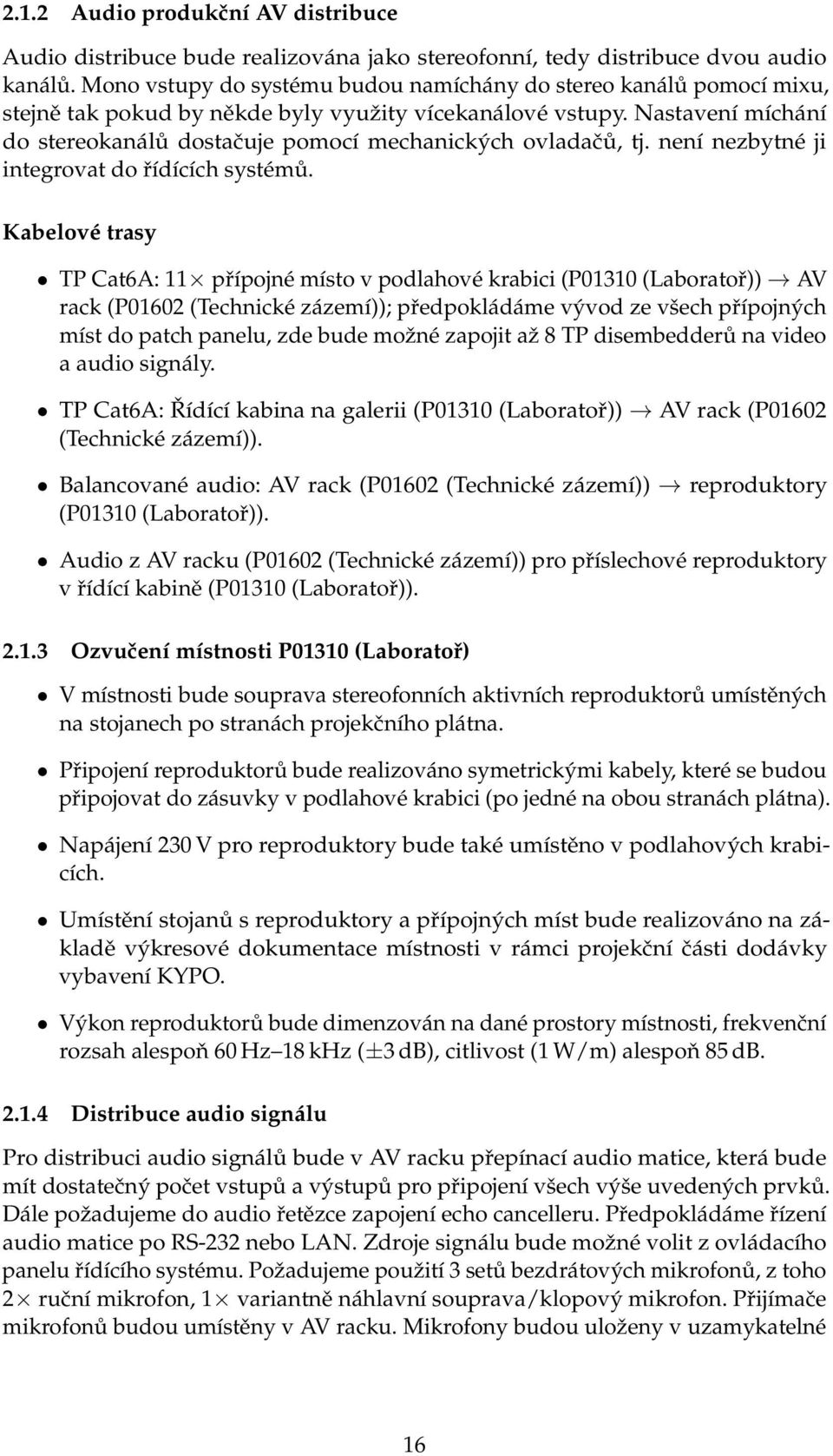 Nastavení míchání do stereokanálů dostačuje pomocí mechanických ovladačů, tj. není nezbytné ji integrovat do řídících systémů.