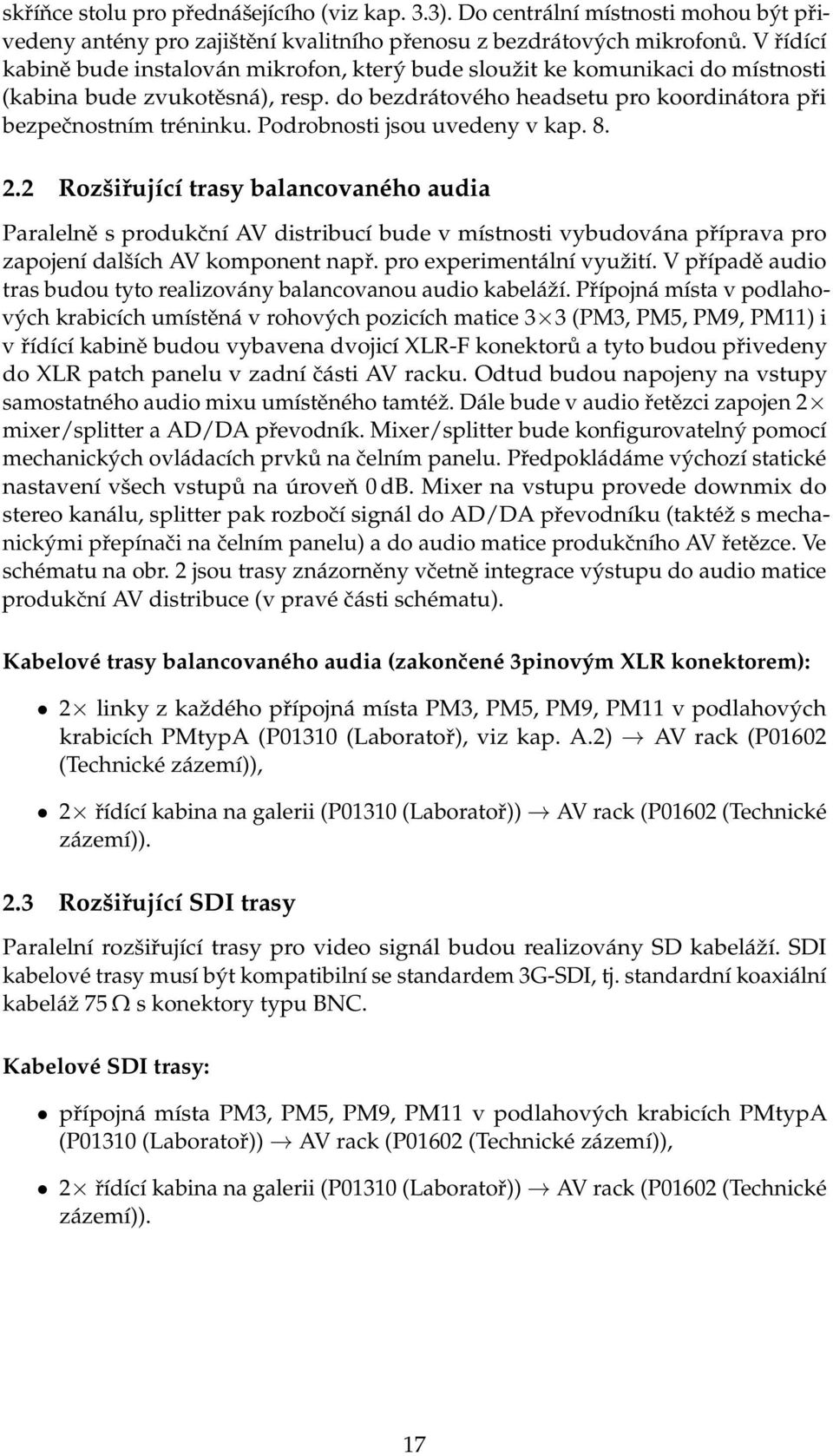 Podrobnosti jsou uvedeny v kap. 8. 2.2 Rozšiřující trasy balancovaného audia Paralelně s produkční AV distribucí bude v místnosti vybudována příprava pro zapojení dalších AV komponent např.