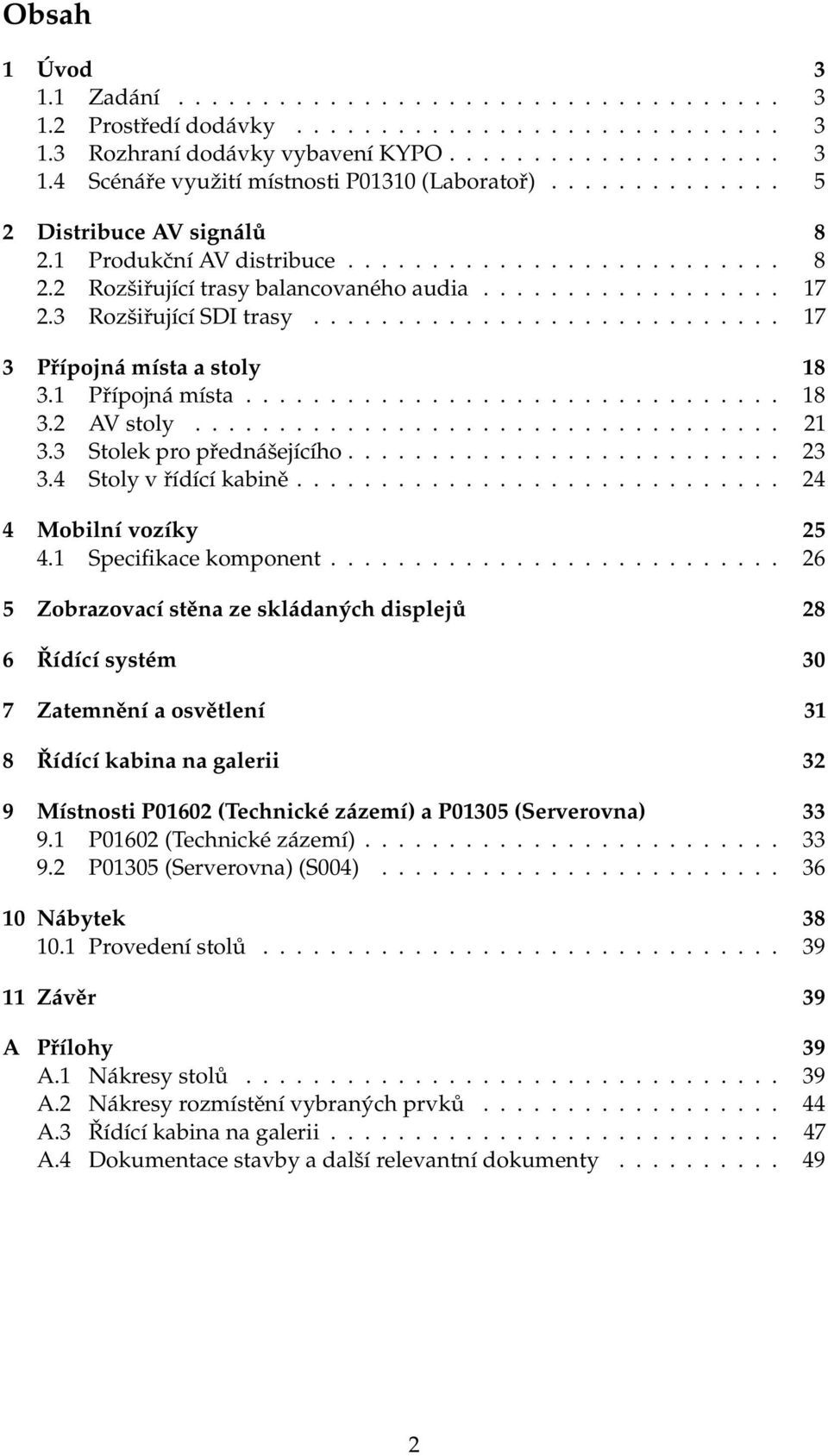 ........................... 17 3 Přípojná místa a stoly 18 3.1 Přípojná místa................................ 18 3.2 AV stoly................................... 21 3.3 Stolek pro přednášejícího.......................... 23 3.