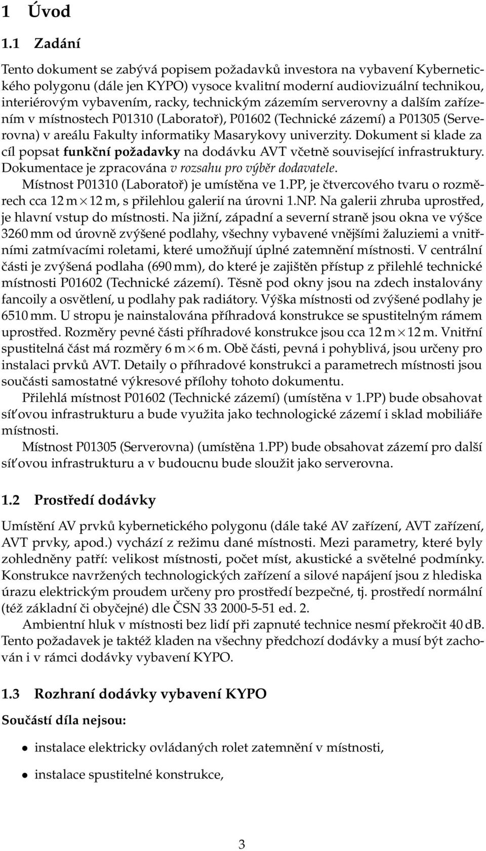 technickým zázemím serverovny a dalším zařízením v místnostech P01310 (Laboratoř), P01602 (Technické zázemí) a P01305 (Serverovna) v areálu Fakulty informatiky Masarykovy univerzity.